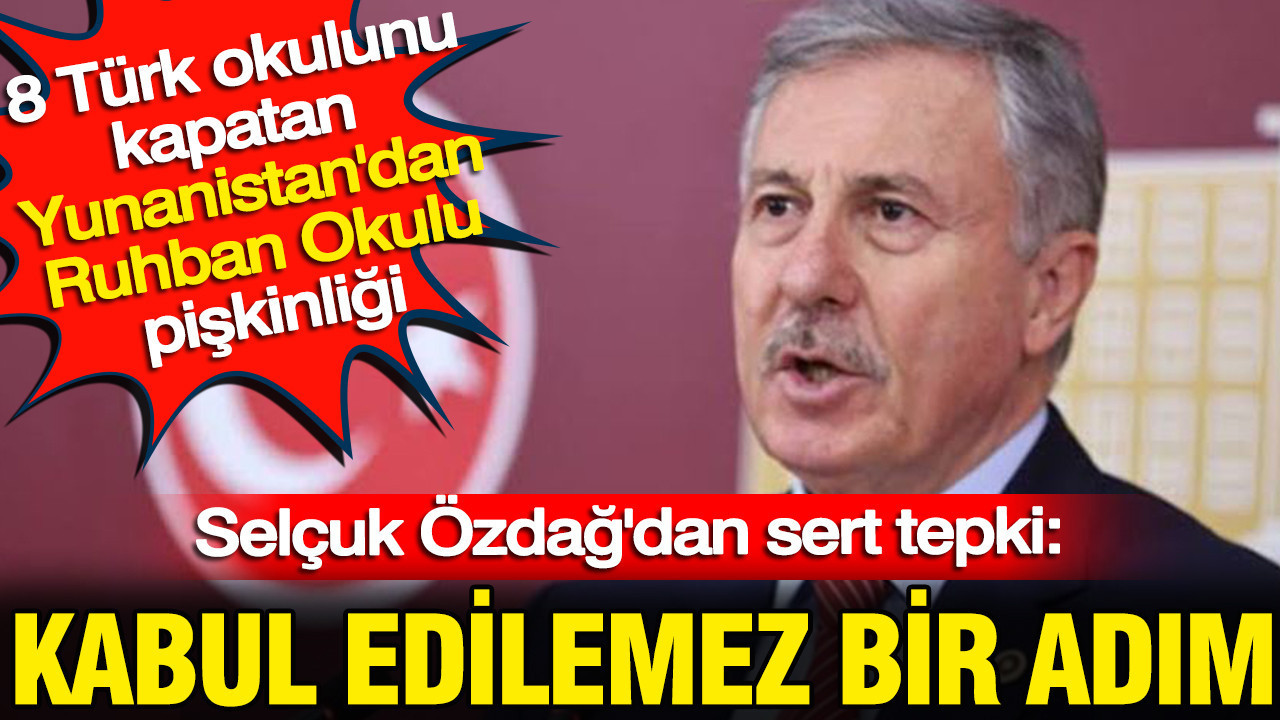 8 turk okuluna kilit vuran yunanistandan ruhban okulu piskinligi selcuk ozdagdan sert tepki bPtsfW6n
